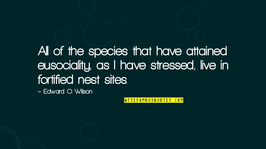 Ekkerson Quotes By Edward O. Wilson: All of the species that have attained eusociality,