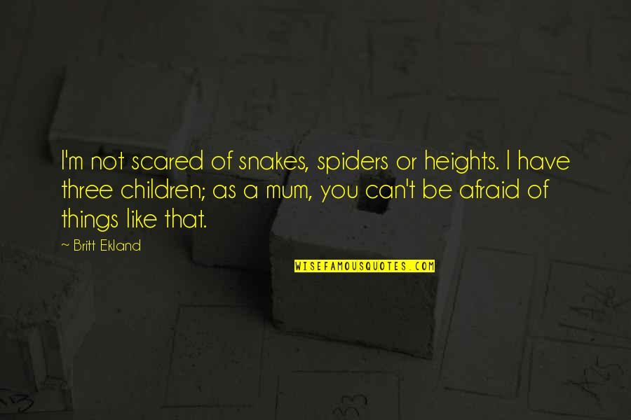 Ekland Britt Quotes By Britt Ekland: I'm not scared of snakes, spiders or heights.