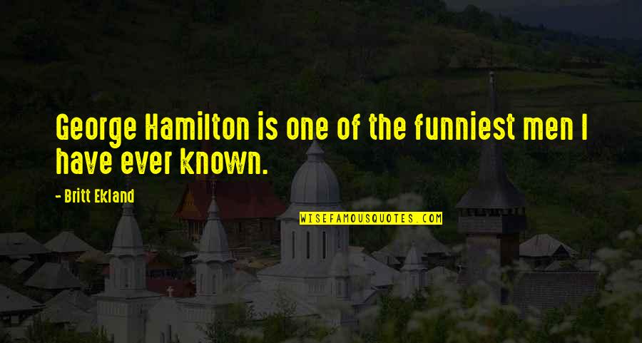 Ekland Britt Quotes By Britt Ekland: George Hamilton is one of the funniest men