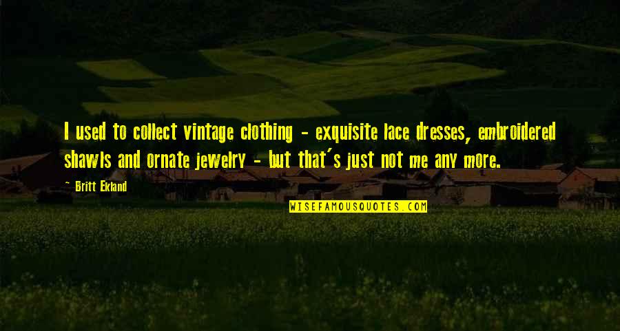 Ekland Britt Quotes By Britt Ekland: I used to collect vintage clothing - exquisite
