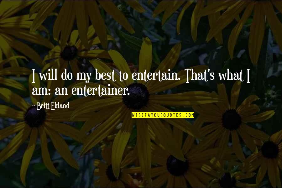 Ekland Britt Quotes By Britt Ekland: I will do my best to entertain. That's
