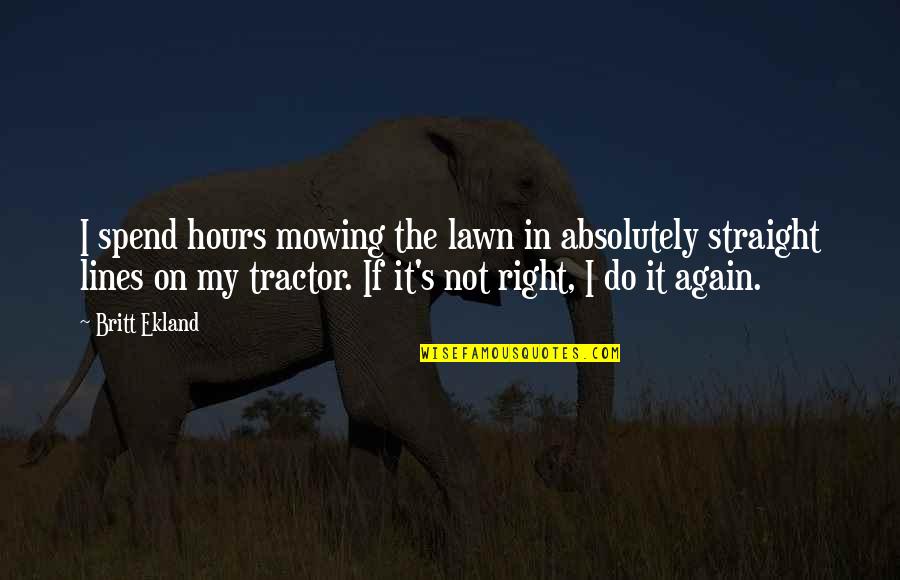 Ekland Tractor Quotes By Britt Ekland: I spend hours mowing the lawn in absolutely
