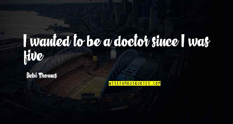 Eklektik Quotes By Debi Thomas: I wanted to be a doctor since I Eklektik Quotes By Debi Thomas: I wanted to be a doctor since I
