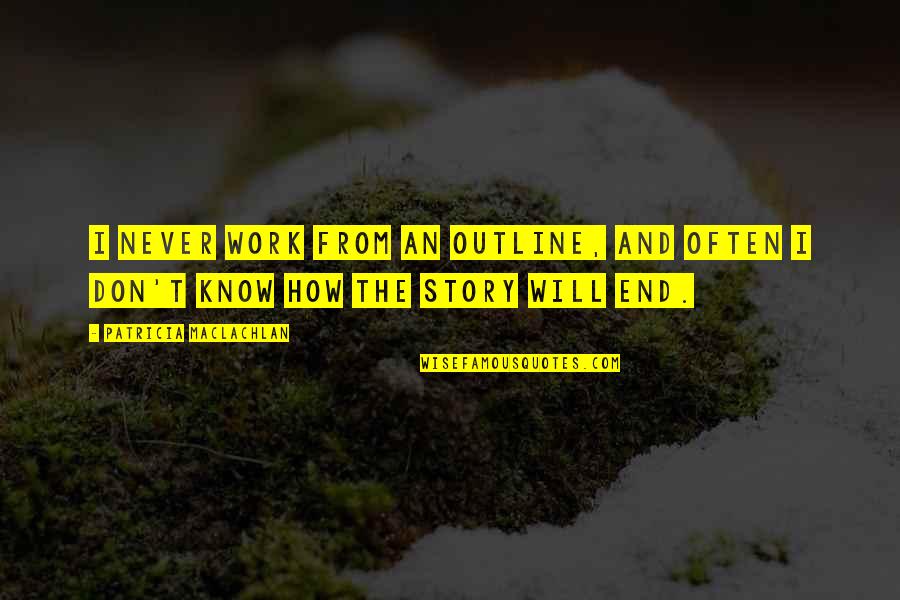 Ekler Luca Quotes By Patricia MacLachlan: I never work from an outline, and often Ekler Luca Quotes By Patricia MacLachlan: I never work from an outline, and often