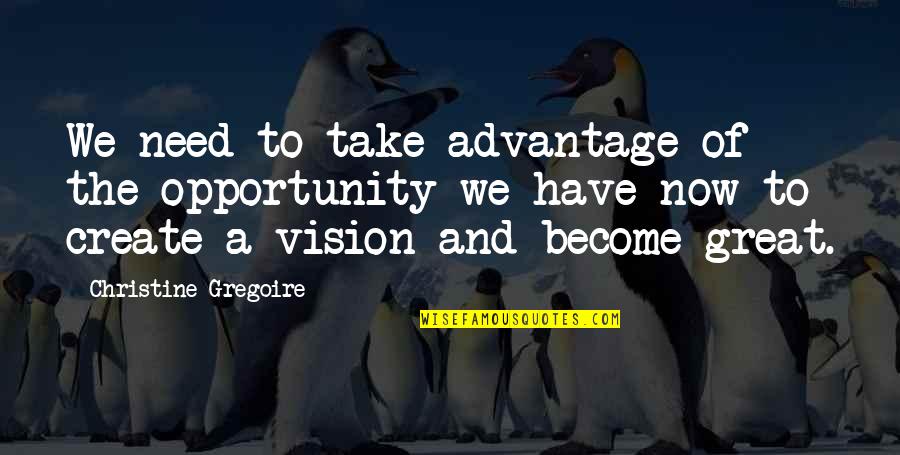 Eklund Gomes Quotes By Christine Gregoire: We need to take advantage of the opportunity Eklund Gomes Quotes By Christine Gregoire: We need to take advantage of the opportunity