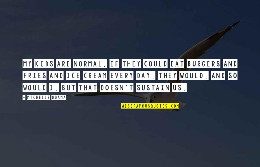 Eklund Gomes Quotes By Michelle Obama: My kids are normal. If they could eat Eklund Gomes Quotes By Michelle Obama: My kids are normal. If they could eat