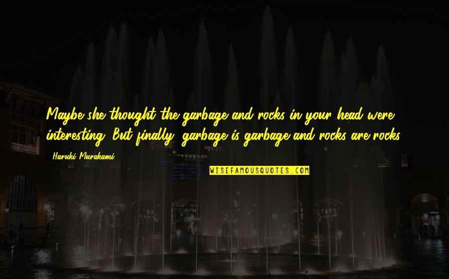 Eklund Quotes By Haruki Murakami: Maybe she thought the garbage and rocks in Eklund Quotes By Haruki Murakami: Maybe she thought the garbage and rocks in