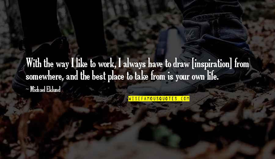 Eklund Quotes By Michael Eklund: With the way I like to work, I Eklund Quotes By Michael Eklund: With the way I like to work, I