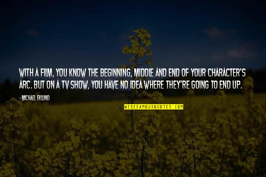 Eklund Quotes By Michael Eklund: With a film, you know the beginning, middle Eklund Quotes By Michael Eklund: With a film, you know the beginning, middle