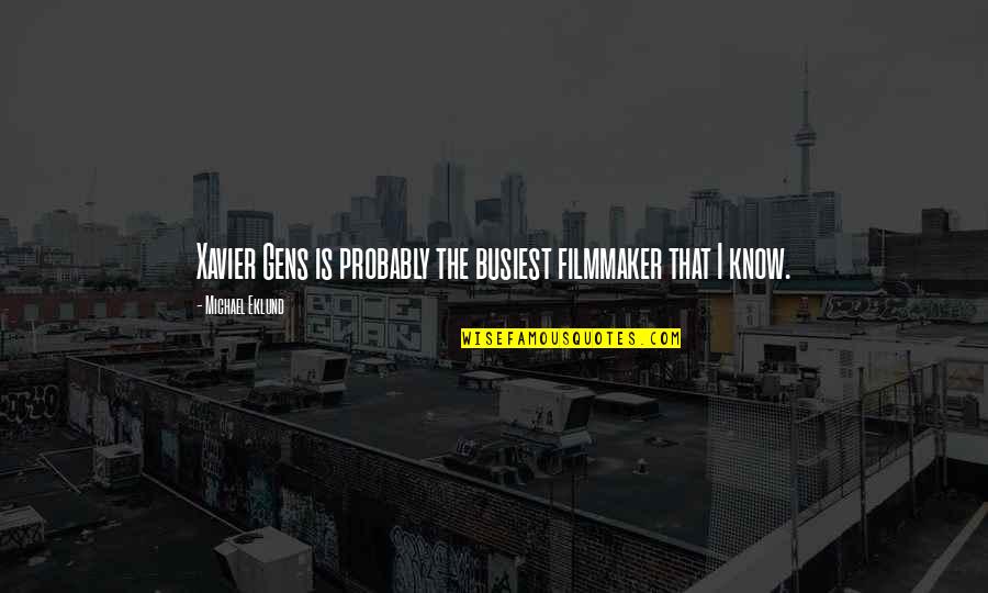 Eklund Quotes By Michael Eklund: Xavier Gens is probably the busiest filmmaker that Eklund Quotes By Michael Eklund: Xavier Gens is probably the busiest filmmaker that