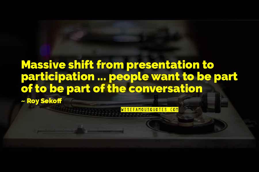 Eklund Quotes By Roy Sekoff: Massive shift from presentation to participation ... people