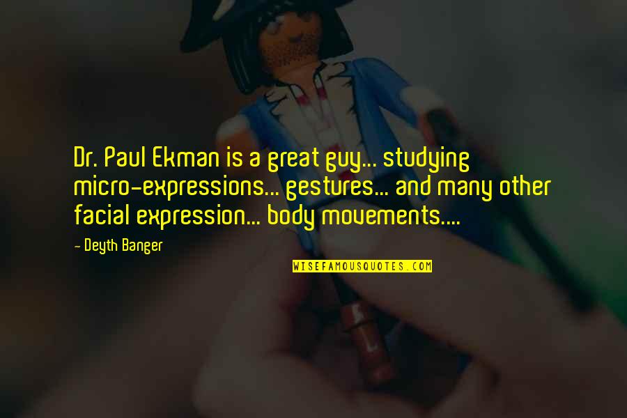 Ekman Quotes By Deyth Banger: Dr. Paul Ekman is a great guy... studying