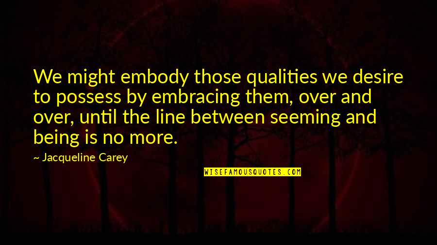 Ekmek Nasil Quotes By Jacqueline Carey: We might embody those qualities we desire to