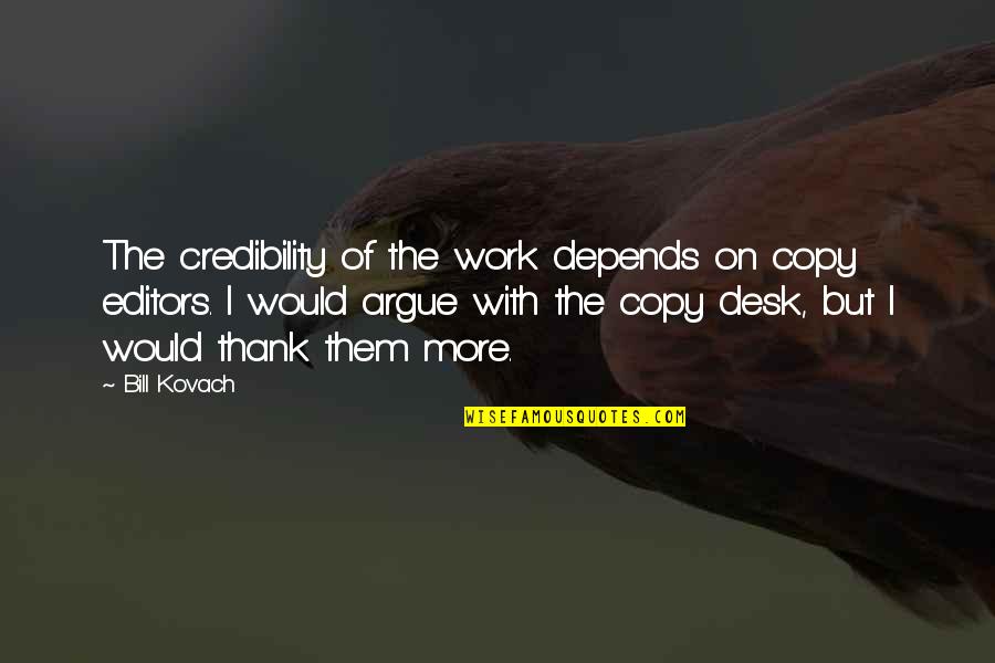 Ekmek Recipe Quotes By Bill Kovach: The credibility of the work depends on copy Ekmek Recipe Quotes By Bill Kovach: The credibility of the work depends on copy
