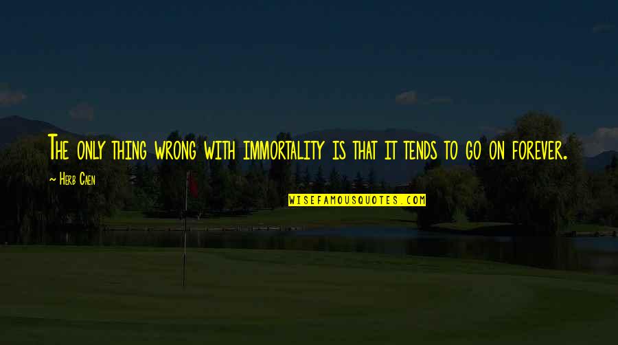 Ekmek Recipe Quotes By Herb Caen: The only thing wrong with immortality is that