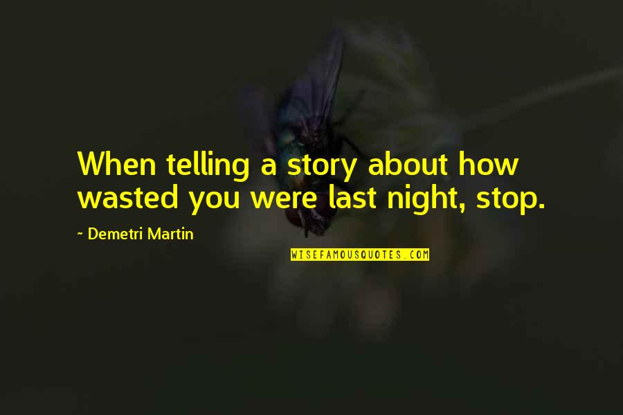 Ekmekle Ilgili Quotes By Demetri Martin: When telling a story about how wasted you Ekmekle Ilgili Quotes By Demetri Martin: When telling a story about how wasted you