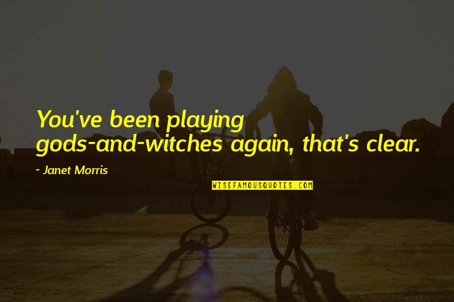 Ekmeleddin I Hsanoglu Quotes By Janet Morris: You've been playing gods-and-witches again, that's clear.
