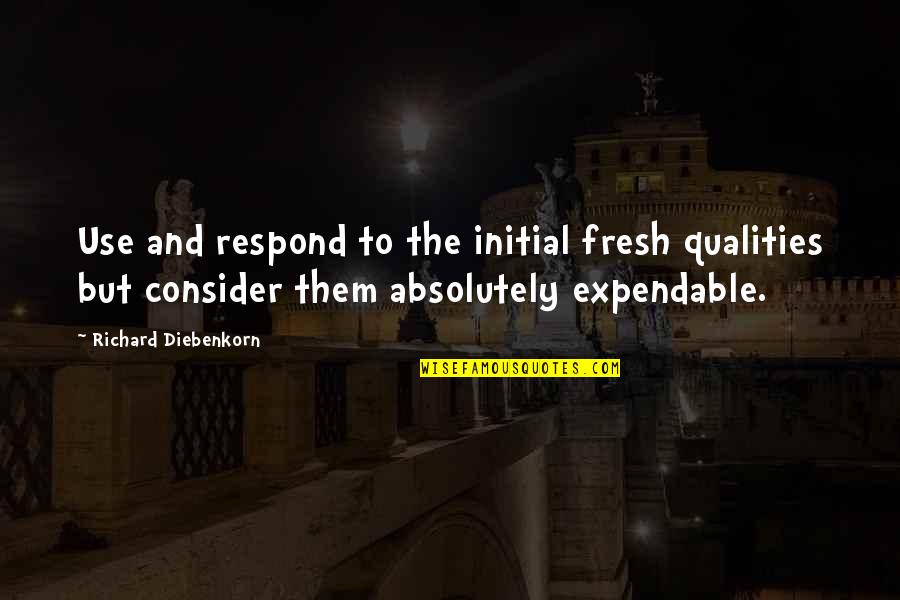 Ekmi Quotes By Richard Diebenkorn: Use and respond to the initial fresh qualities Ekmi Quotes By Richard Diebenkorn: Use and respond to the initial fresh qualities