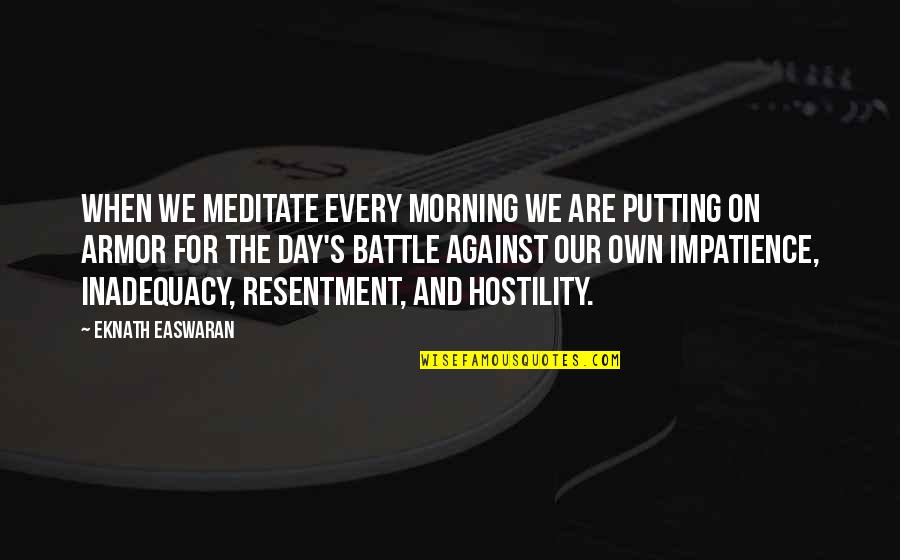 Eknath Easwaran Quotes By Eknath Easwaran: When we meditate every morning we are putting