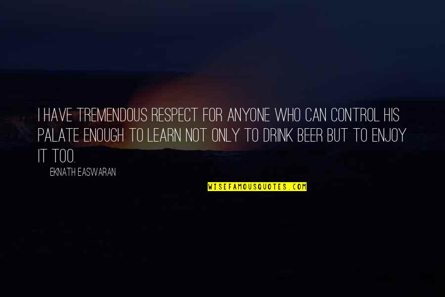 Eknath Easwaran Quotes By Eknath Easwaran: I have tremendous respect for anyone who can