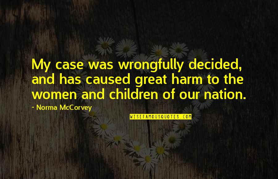 Eknath Easwaran Quotes Quotes By Norma McCorvey: My case was wrongfully decided, and has caused