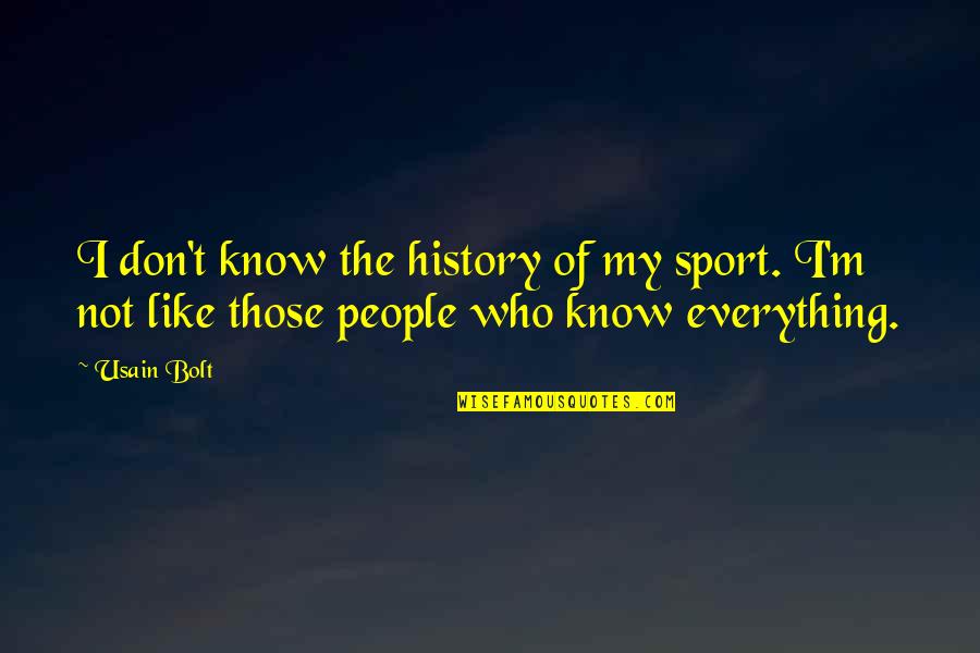 Eknife Quotes By Usain Bolt: I don't know the history of my sport.