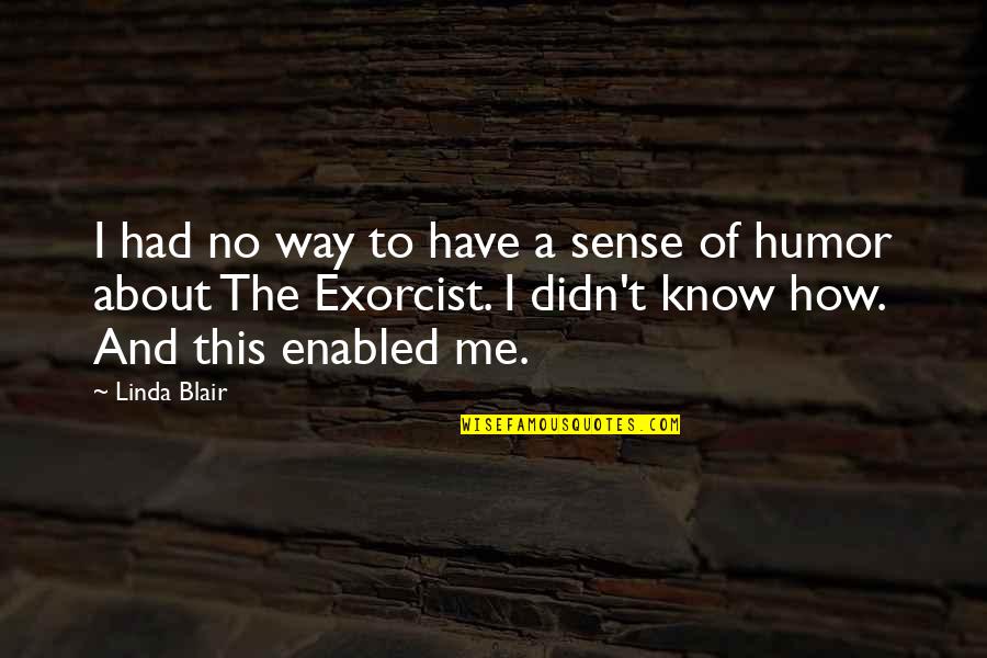 Eknut Quotes By Linda Blair: I had no way to have a sense