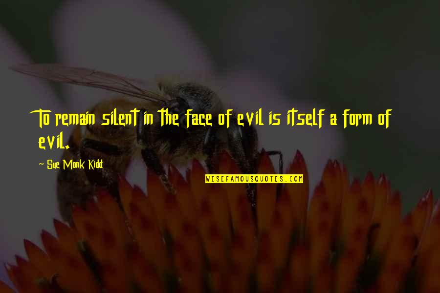 Eknut Quotes By Sue Monk Kidd: To remain silent in the face of evil Eknut Quotes By Sue Monk Kidd: To remain silent in the face of evil