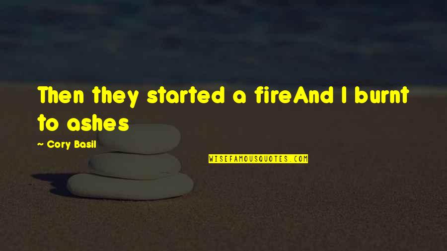 Ekoi Quotes By Cory Basil: Then they started a fireAnd I burnt to Ekoi Quotes By Cory Basil: Then they started a fireAnd I burnt to