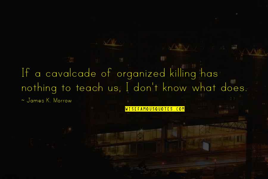 Ekong Etuk Quotes By James K. Morrow: If a cavalcade of organized killing has nothing Ekong Etuk Quotes By James K. Morrow: If a cavalcade of organized killing has nothing