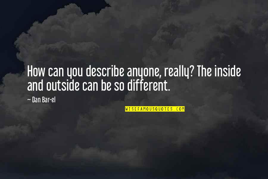 Ekonomia Tradicionale Quotes By Dan Bar-el: How can you describe anyone, really? The inside