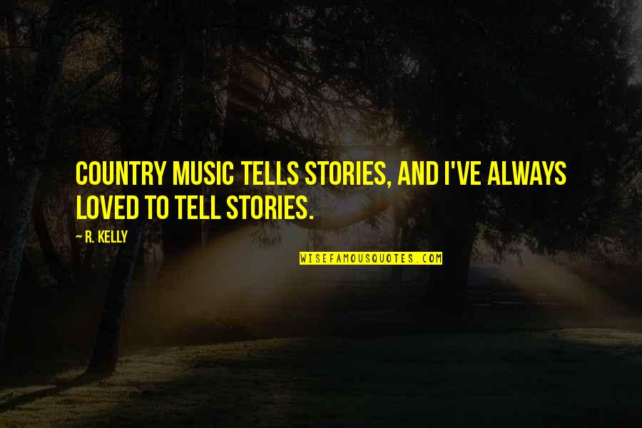 Ekonomia Tradicionale Quotes By R. Kelly: Country music tells stories, and I've always loved