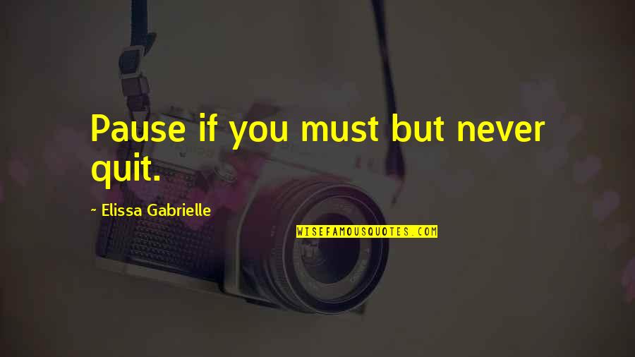 Ekonomie Dobra Quotes By Elissa Gabrielle: Pause if you must but never quit. Ekonomie Dobra Quotes By Elissa Gabrielle: Pause if you must but never quit.