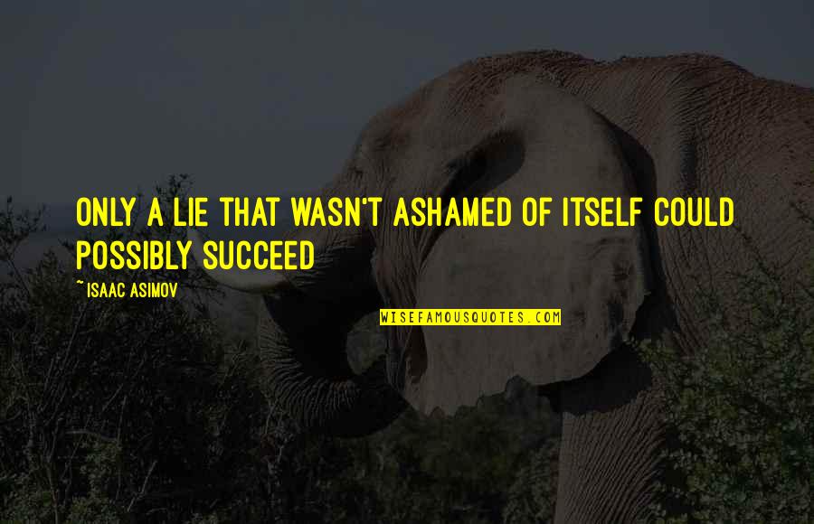 Ekonomiks Tagalog Quotes By Isaac Asimov: Only a lie that wasn't ashamed of itself