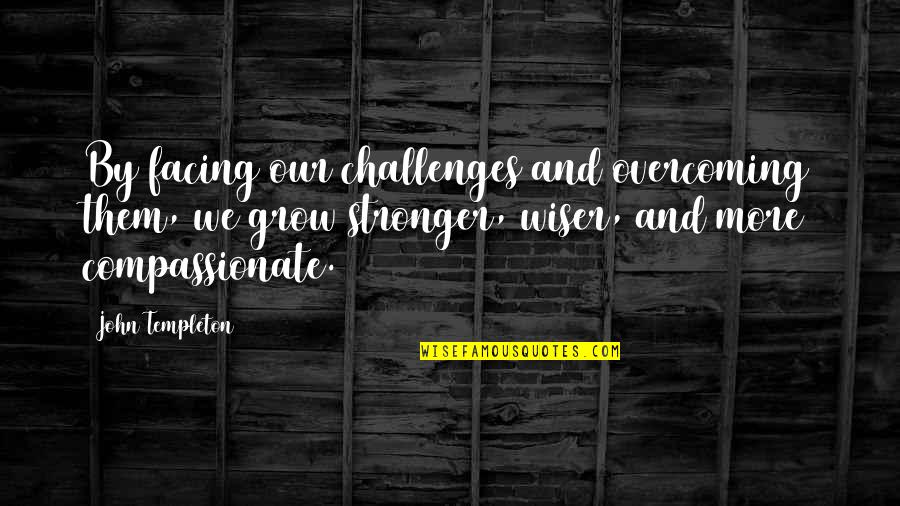 Ekonomski Quotes By John Templeton: By facing our challenges and overcoming them, we Ekonomski Quotes By John Templeton: By facing our challenges and overcoming them, we