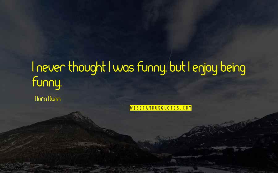 Ekornes Chairs Quotes By Nora Dunn: I never thought I was funny, but I