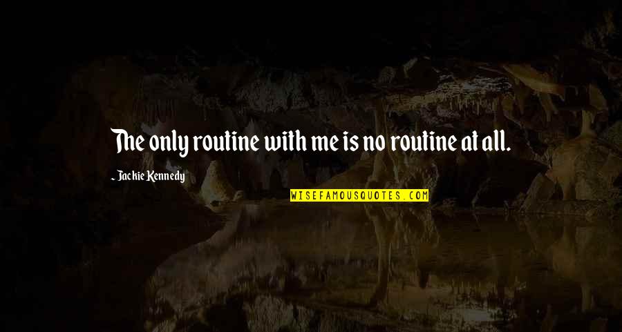 Ekpo Timothy Quotes By Jackie Kennedy: The only routine with me is no routine Ekpo Timothy Quotes By Jackie Kennedy: The only routine with me is no routine