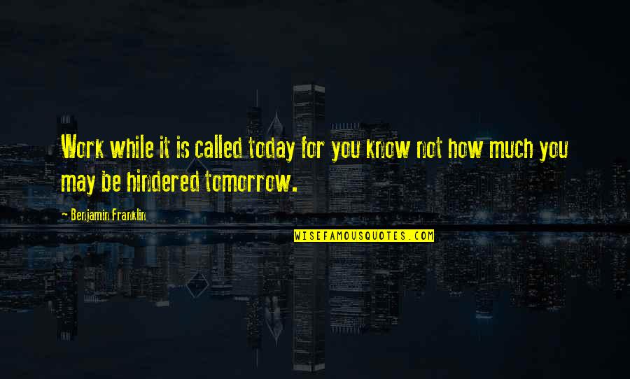 Ekram Haque Quotes By Benjamin Franklin: Work while it is called today for you Ekram Haque Quotes By Benjamin Franklin: Work while it is called today for you