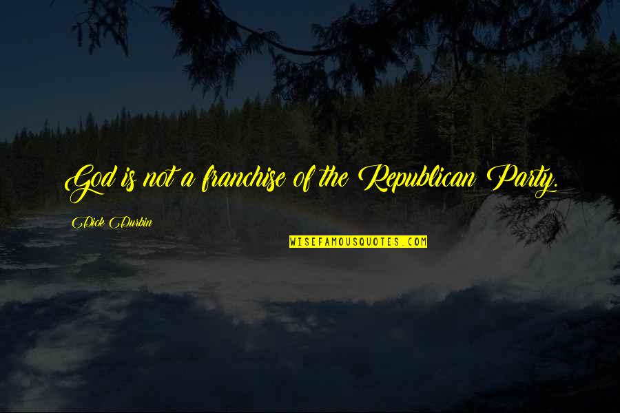 Ekramul Quotes By Dick Durbin: God is not a franchise of the Republican Ekramul Quotes By Dick Durbin: God is not a franchise of the Republican