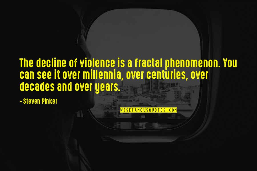 Ekramul Quotes By Steven Pinker: The decline of violence is a fractal phenomenon. Ekramul Quotes By Steven Pinker: The decline of violence is a fractal phenomenon.