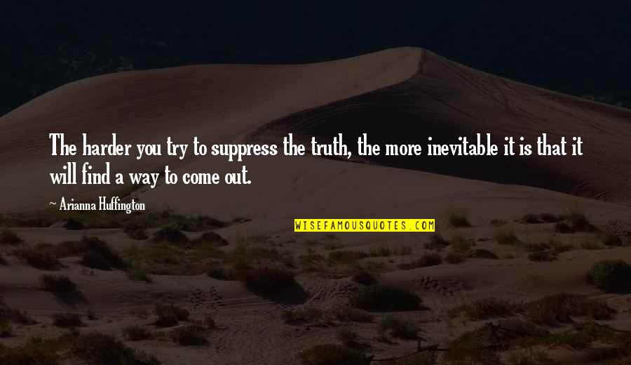 Ekramy Quotes By Arianna Huffington: The harder you try to suppress the truth,