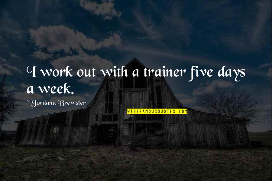 Ekrem Bora Quotes By Jordana Brewster: I work out with a trainer five days Ekrem Bora Quotes By Jordana Brewster: I work out with a trainer five days
