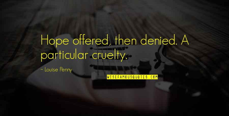 Ekrem Hyseni Quotes By Louise Penny: Hope offered, then denied. A particular cruelty. Ekrem Hyseni Quotes By Louise Penny: Hope offered, then denied. A particular cruelty.