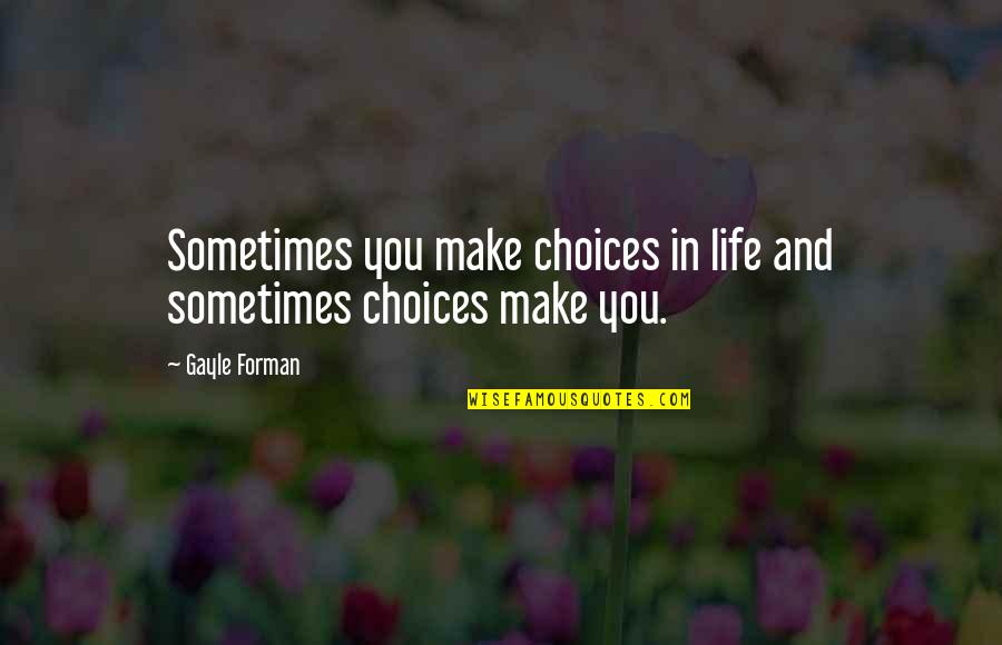 Ekren Physical Therapy Quotes By Gayle Forman: Sometimes you make choices in life and sometimes
