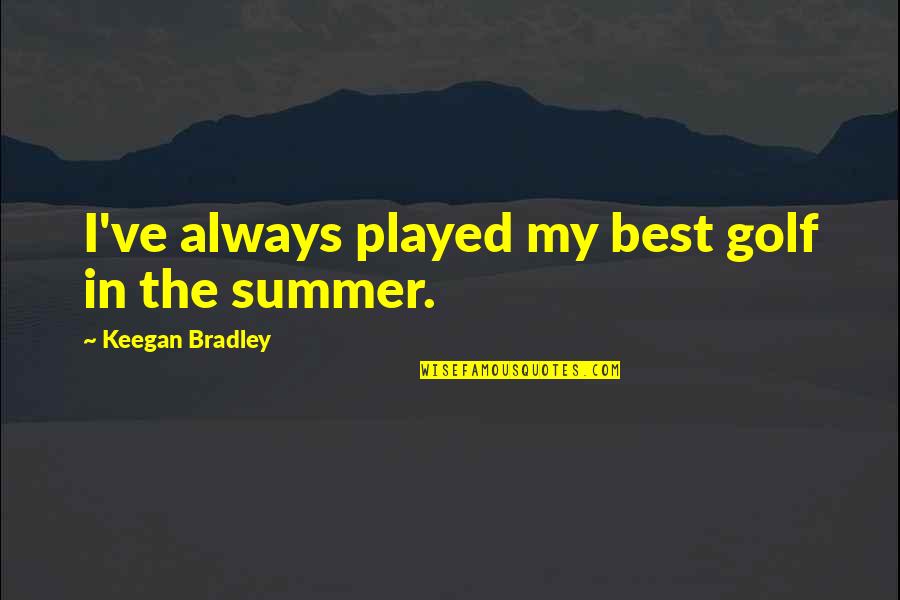 Eksempel S Knad Quotes By Keegan Bradley: I've always played my best golf in the Eksempel S Knad Quotes By Keegan Bradley: I've always played my best golf in the