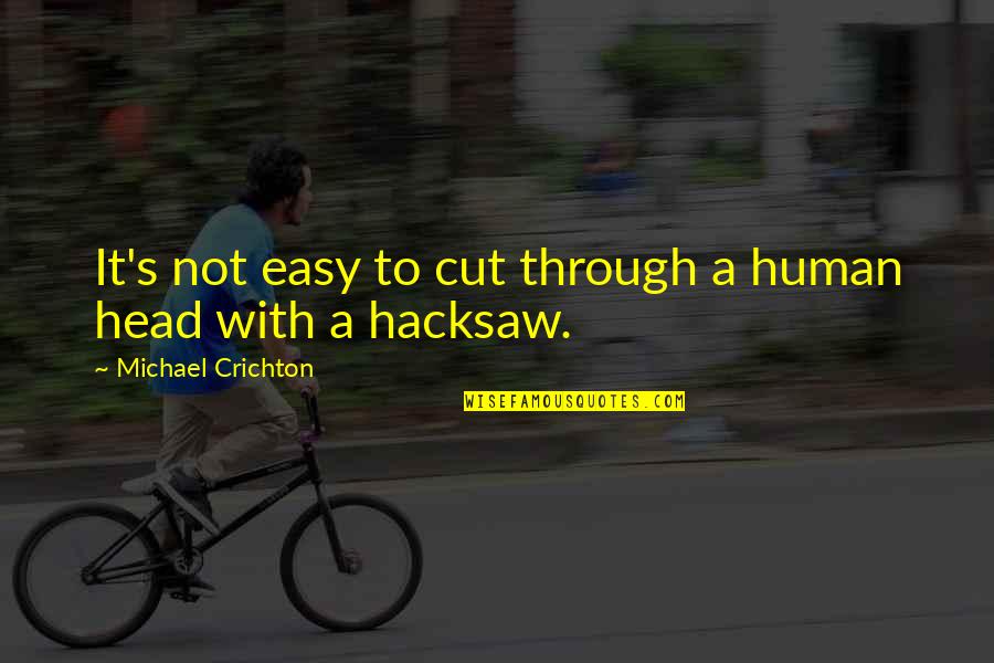 Eksen Quotes By Michael Crichton: It's not easy to cut through a human