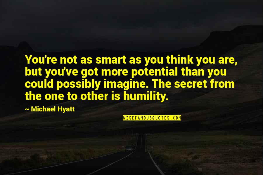 Eksepsi Quotes By Michael Hyatt: You're not as smart as you think you Eksepsi Quotes By Michael Hyatt: You're not as smart as you think you