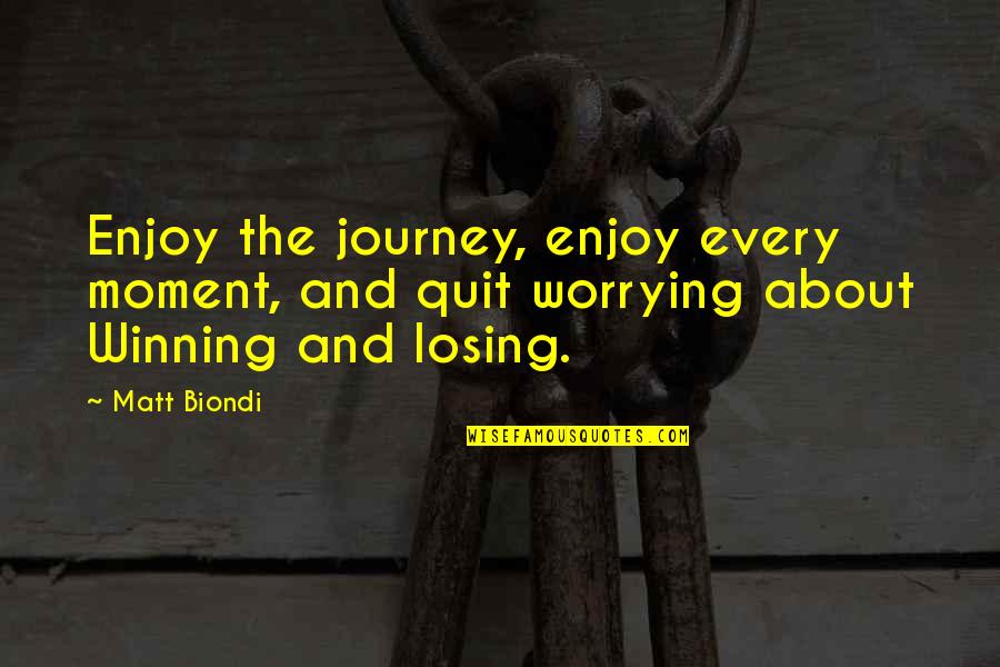 Eksi Quotes By Matt Biondi: Enjoy the journey, enjoy every moment, and quit