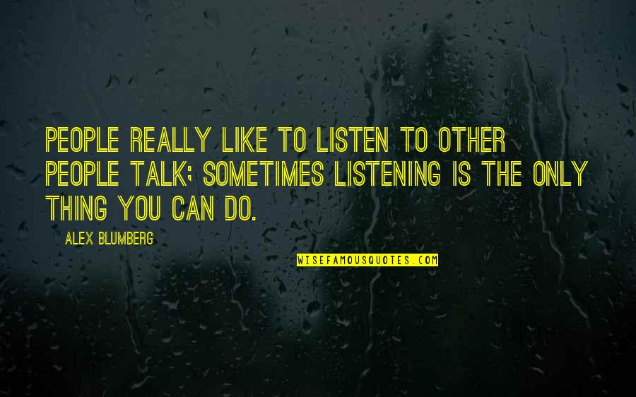 Eksik Bir Quotes By Alex Blumberg: People really like to listen to other people Eksik Bir Quotes By Alex Blumberg: People really like to listen to other people