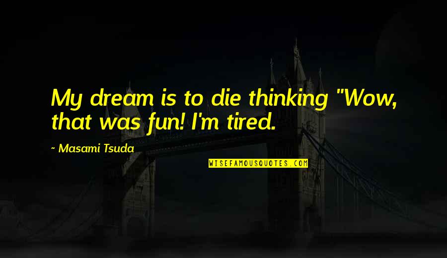 Eksileni Quotes By Masami Tsuda: My dream is to die thinking "Wow, that Eksileni Quotes By Masami Tsuda: My dream is to die thinking "Wow, that